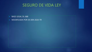 SEGURO DE VIDA LEY
 BASE LEGAL DL 688
 MODIFICADA POR DS 009-2020-TR
 