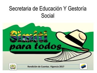 Secretaria de Educación Y Gestoría
Social
Rendición de Cuentas. Vigencia 2017
 