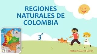 REGIONES
NATURALES DE
COLOMBIA
3°
Mariluz Suárez Durán
 