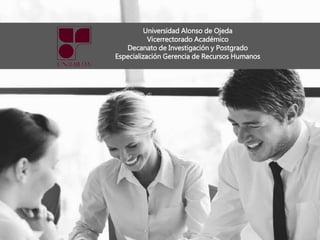 Universidad Alonso de Ojeda
Vicerrectorado Académico
Decanato de Investigación y Postgrado
Especialización Gerencia de Recursos Humanos
 
