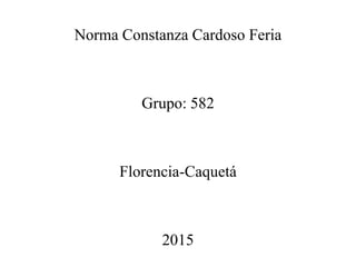 Norma Constanza Cardoso Feria
Grupo: 582
Florencia-Caquetá
2015
 