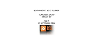EDIXON LEONEL REYES PEDRAZA
NUMERO DE GRUPO
200610 – 50
FECHA
29 SEPTIEMBRE 2015
 