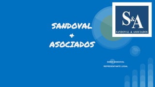 SANDOVAL
&
ASOCIADOS
DIANA SANDOVAL
REPRESENTANTE LEGAL
 