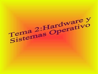 Tema 2:Hardware y Sistemas Operativo  