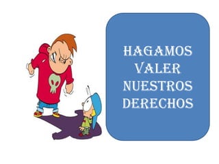 HAGAMOS
VALER
NUESTROS
DERECHOS