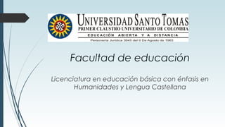 Facultad de educación
Licenciatura en educación básica con énfasis en
Humanidades y Lengua Castellana
 