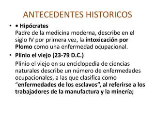 Salud ocupacionalANTECEDENTES HISTORICOScuando el hombre empieza a caminar sobre sus dos extremidades aventurándose sobre el medio circundante y evoluciona de la conciencia animal al homo-sapiens