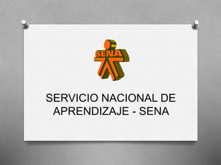 SERVICIO NACIONAL DE
APRENDIZAJE - SENA
 
