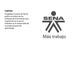 Logotipo
El logotipo muestra de forma
gráfica la síntesis de los
enfoques de la formación que
impartimos en la que el
individuo es el responsable de
su propio proceso de
aprendizaje.
 