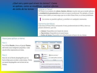 ¿Qué son y para qué sirven los temas?. Como
se aplican, como se modifican, explicar efectos
de estilo de los temas
 