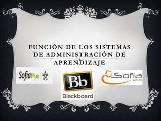 FUNCIÓN DE LOS SISTEMAS
DE ADMINISTRACIÓN DE
APRENDIZAJE
 