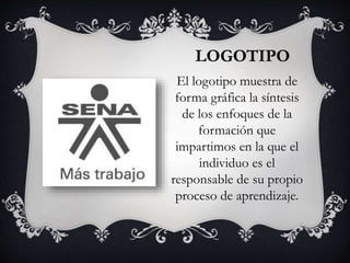 LOGOTIPO
El logotipo muestra de
forma gráfica la síntesis
de los enfoques de la
formación que
impartimos en la que el
individuo es el
responsable de su propio
proceso de aprendizaje.
 