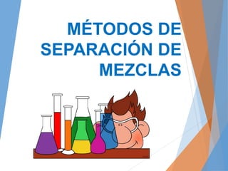 MÉTODOS DE
SEPARACIÓN DE
MEZCLAS
 
