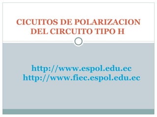 CICUITOS DE POLARIZACION DEL CIRCUITO TIPO H  http://www.espol.edu.ec http://www.fiec.espol.edu.ec 
