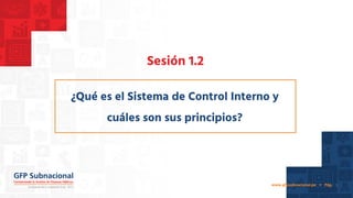 www.gfpsubnacional.pe + Pág. 1
¿Qué es el Sistema de Control Interno y
cuáles son sus principios?
Sesión 1.2
 