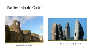 Patrimonio de Galicia
Muralla de Lugo (Lugo)
Torre de Hércules (A Coruña)
 