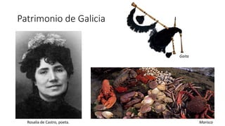 Patrimonio de Galicia
Rosalía de Castro, poeta.
Gaita
Marisco
 