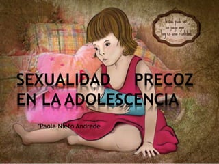 *Paola Nieto Andrade
SEXUALIDAD PRECOZ
EN LA ADOLESCENCIA
 