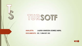ANALISTA: LAURA VANESSA GOMEZ ABRIL
DOCUMENTO: CC. 1.094.937.183
NEXT
 