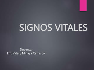 SIGNOS VITALES
Docente:
Enf. Valery Minaya Carrasco
 