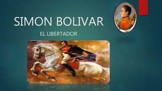 SIMON BOLIVAR
EL LIBERTADOR
 