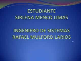 SD ESTUDIANTESIRLENA MENCO LIMASINGENIERO DE SISTEMASRAFAEL MULFORD LARIOS 