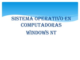 Sistema operativo en
computadoras
Windows nt
 