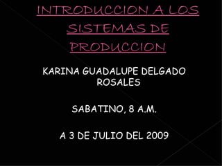 KARINA GUADALUPE DELGADO
         ROSALES

    SABATINO, 8 A.M.

  A 3 DE JULIO DEL 2009
 