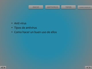 INICIO ANTIVIRUS TIPOS COMO USARLOS 
• Anti virus 
• Tipos de antivirus 
• Como hacer un buen uso de ellos 
 