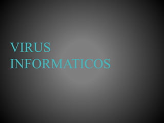 VIRUS 
INFORMATICOS 
 