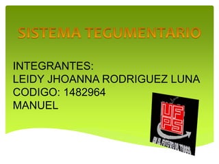 INTEGRANTES: 
LEIDY JHOANNA RODRIGUEZ LUNA 
CODIGO: 1482964 
MANUEL 
 