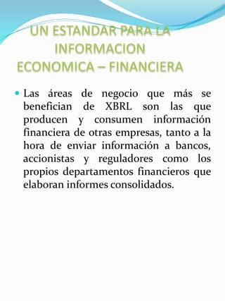  Los proyectos XBRL intentan sacar
ventaja de los estándares contables
internacionales NIIF, y de las
propiedades multili...
