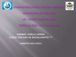NOMBRE: KARLA CADENA
CURSO: TERCERO DE BACHILLERATO “7”
AMBATO 2013-2014
 