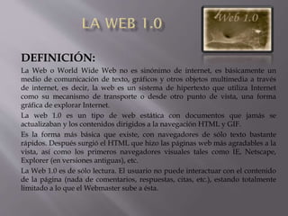 DEFINICIÓN:
La Web o World Wide Web no es sinónimo de internet, es básicamente un
medio de comunicación de texto, gráficos...