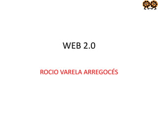 WEB 2.0

ROCIO VARELA ARREGOCÉS
 