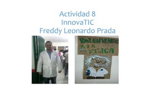 Actividad 8
InnovaTIC
Freddy Leonardo Prada
 