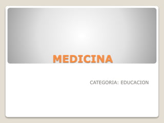 MEDICINA
CATEGORIA: EDUCACION
 