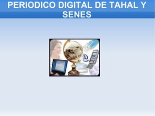 PERIODICO DIGITAL DE TAHAL Y
           SENES
 