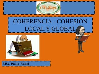 1
COHERENCIA - COHESIÓN
LOCAL Y GLOBAL
MSc. Paula Nadal
 