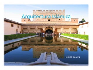 Arquitectura Islámica
Rubino Beatriz
 