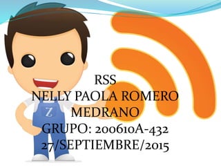 RSS
NELLY PAOLA ROMERO
MEDRANO
GRUPO: 200610A-432
27/SEPTIEMBRE/2015
 
