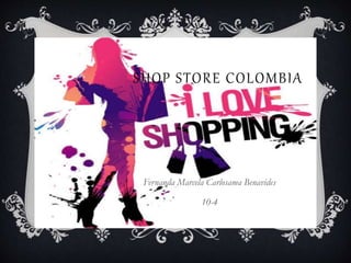 SHOP STORE COLOMBIA
Fernanda Marcela Carlosama Benavides
10-4
 