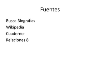 Fuentes 
Busca Biografías 
Wikipedia 
Cuaderno 
Relaciones 8 
