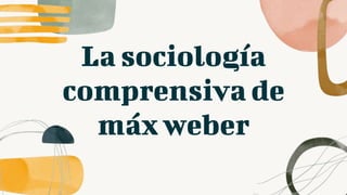 La sociología
comprensiva de
máx weber
 
