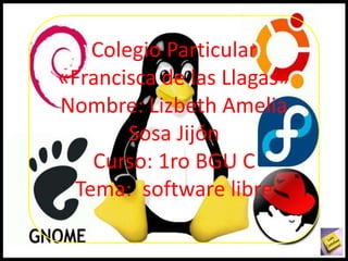 Colegio Particular
«Francisca de las Llagas»
Nombre: Lizbeth Amelia
Sosa Jijón
Curso: 1ro BGU C
Tema: software libre
 