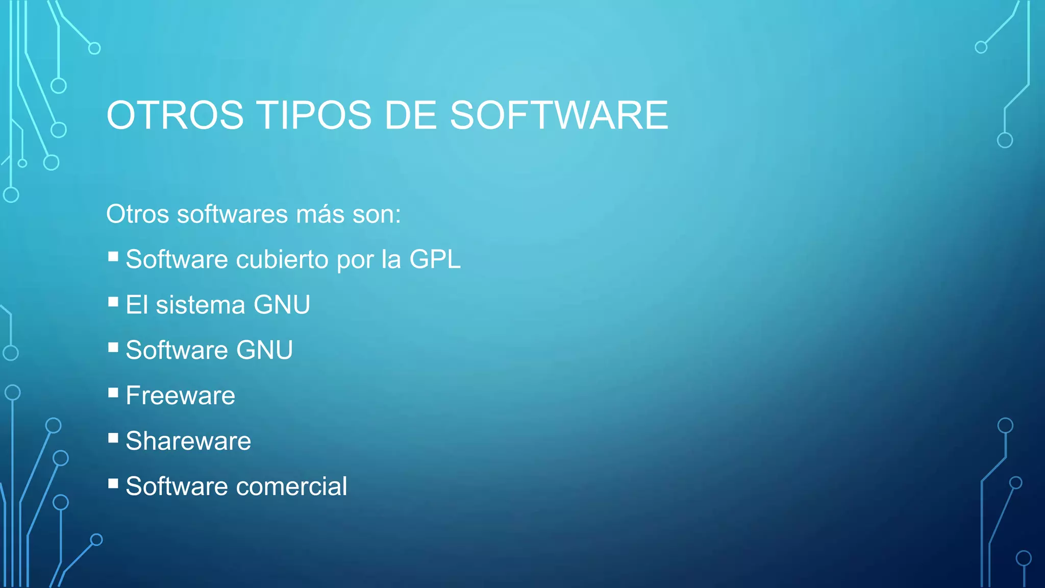 OTROS TIPOS DE SOFTWARE
Otros softwares más son:
Software cubierto por la GPL
El sistema GNU
Software GNU
Freeware
Shareware
Software comercial
 