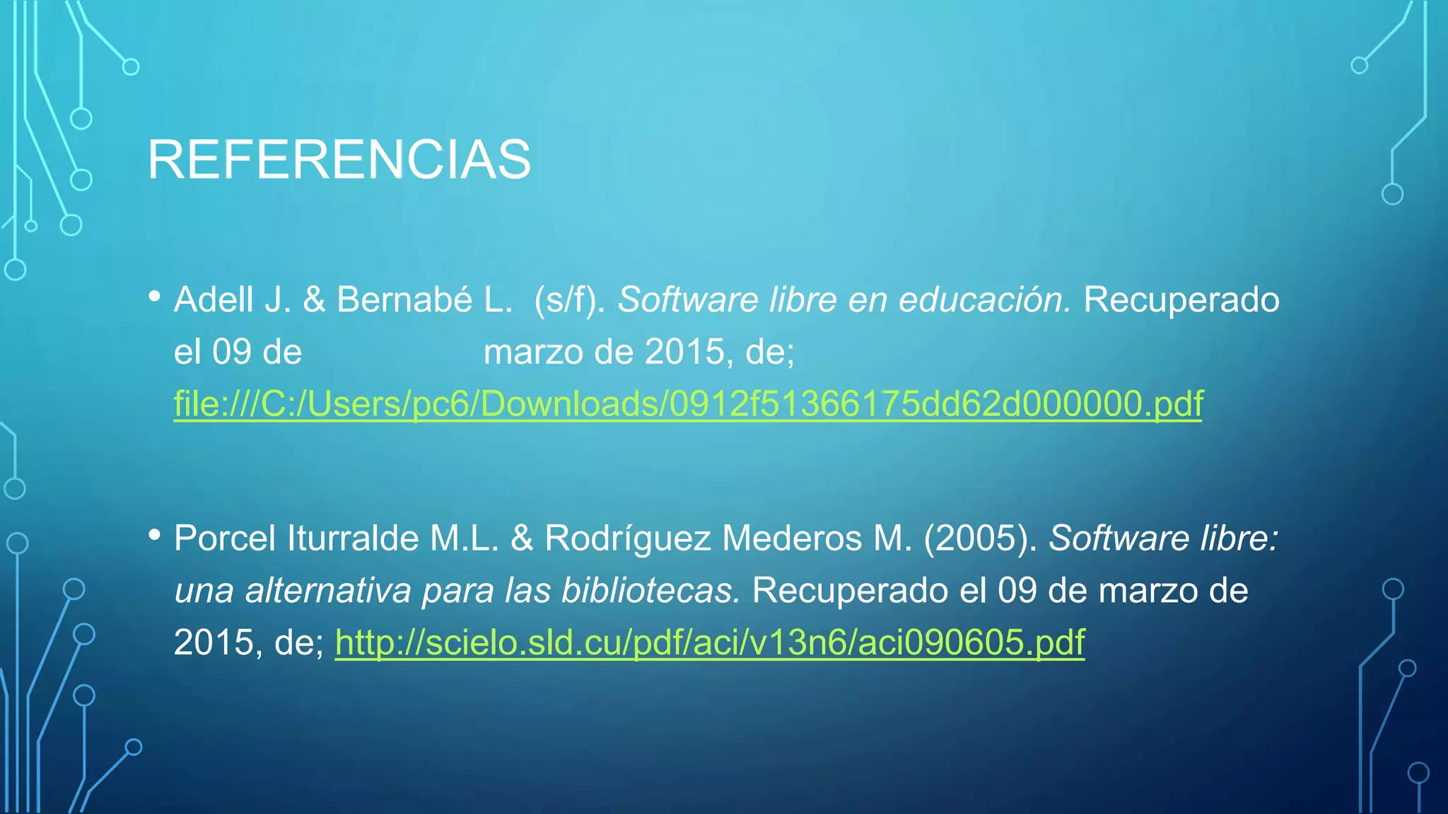 REFERENCIAS
• Adell J. & Bernabé L. (s/f). Software libre en educación. Recuperado
el 09 de marzo de 2015, de;
file:///C:/Users/pc6/Downloads/0912f51366175dd62d000000.pdf
• Porcel Iturralde M.L. & Rodríguez Mederos M. (2005). Software libre:
una alternativa para las bibliotecas. Recuperado el 09 de marzo de
2015, de; http://scielo.sld.cu/pdf/aci/v13n6/aci090605.pdf
 