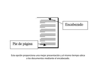 Esta opción proporciona una mejor presentación y al mismo tiempo ubica
a los documentos mediante el encabezado.

 