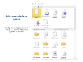Selección de diseño de
página

Se elige la deseada para realizar el
trabajo y se sigue las indicaciones
sugeridas en recuadros.

 