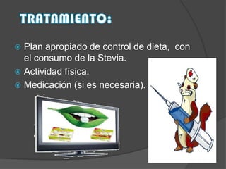 Plan apropiado de control de dieta, con
el consumo de la Stevia.
 Actividad física.
 Medicación (si es necesaria).


 